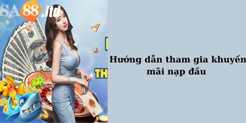 Hướng dẫn tham gia nhận thưởng khuyến mãi nạp lần đầu Sa88 