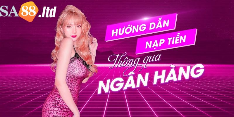 Hướng dẫn chi tiết quy trình nạp tiền tại sa88 dành cho bet thủ