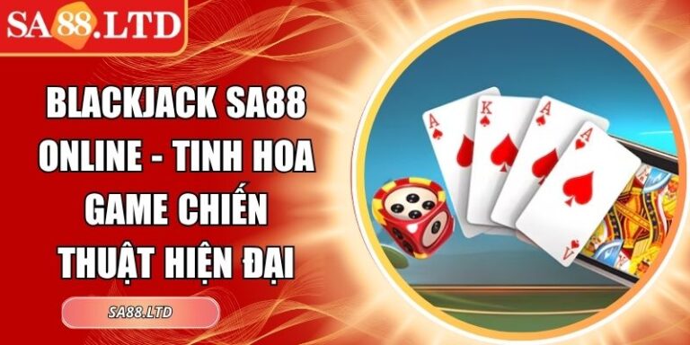 Blackjack SA88 Online - Tinh Hoa Game Chiến Thuật Hiện Đại 3 Blackjack SA88 online