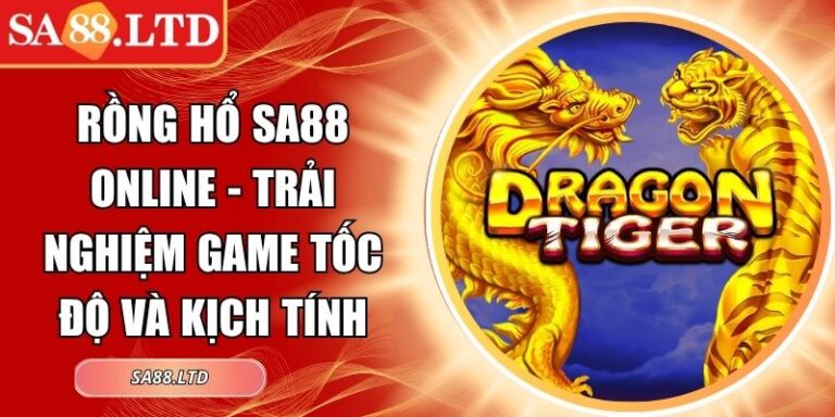 Rồng Hổ SA88 Online - Trải Nghiệm Game Tốc Độ Và Kịch Tính 1 Rồng Hổ SA88 online